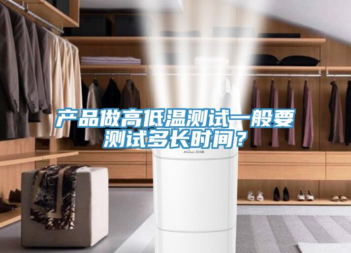 產(chǎn)品做高低溫測試一般要測試多長時間？