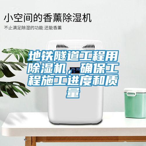 地鐵隧道工程用除濕機(jī)，確保工程施工進(jìn)度和質(zhì)量