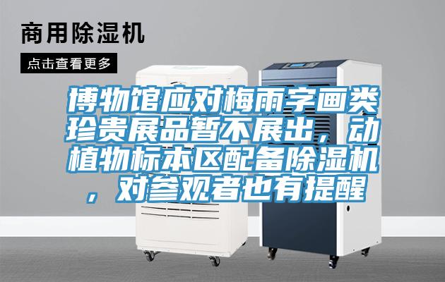 博物館應對梅雨字畫類珍貴展品暫不展出，動植物標本區(qū)配備除濕機，對參觀者也有提醒
