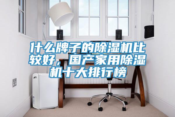 什么牌子的除濕機比較好，國產(chǎn)家用除濕機十大排行榜