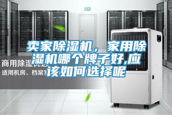 賣家除濕機(jī)，家用除濕機(jī)哪個(gè)牌子好,應(yīng)該如何選擇呢