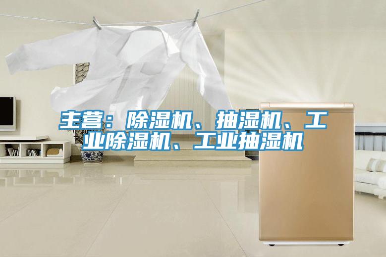 主營(yíng)：除濕機(jī)、抽濕機(jī)、工業(yè)除濕機(jī)、工業(yè)抽濕機(jī)