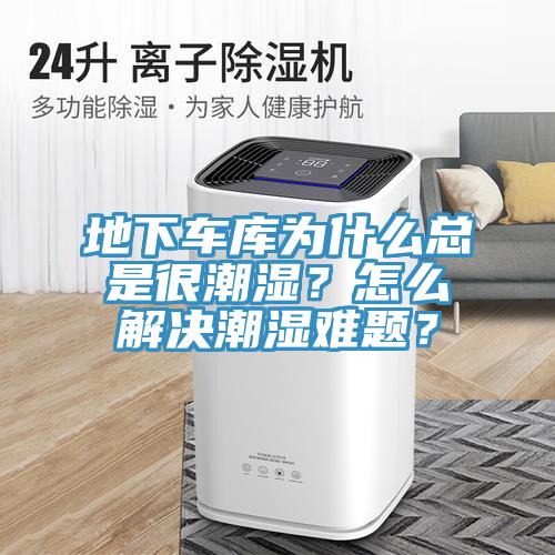 地下車(chē)庫(kù)為什么總是很潮濕？怎么解決潮濕難題？
