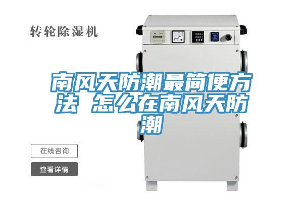 南風(fēng)天防潮最簡(jiǎn)便方法 怎么在南風(fēng)天防潮