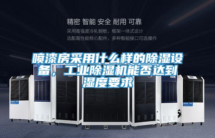 噴漆房采用什么樣的除濕設(shè)備，工業(yè)除濕機(jī)能否達(dá)到濕度要求