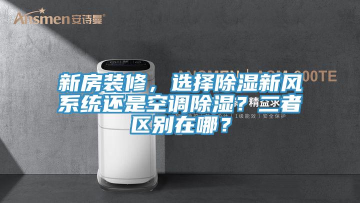 新房裝修，選擇除濕新風系統(tǒng)還是空調(diào)除濕？二者區(qū)別在哪？