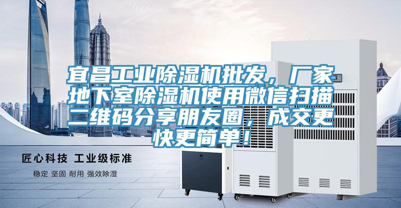 宜昌工業(yè)除濕機批發(fā)，廠家地下室除濕機使用微信掃描二維碼分享朋友圈，成交更快更簡單！
