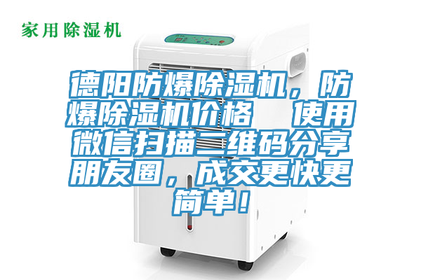 德陽防爆除濕機，防爆除濕機價格  使用微信掃描二維碼分享朋友圈，成交更快更簡單！