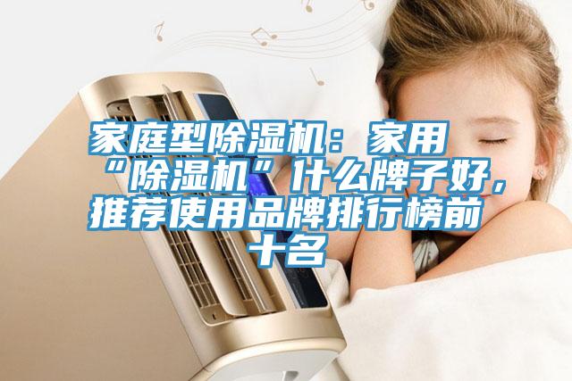 家庭型除濕機：家用“除濕機”什么牌子好，推薦使用品牌排行榜前十名