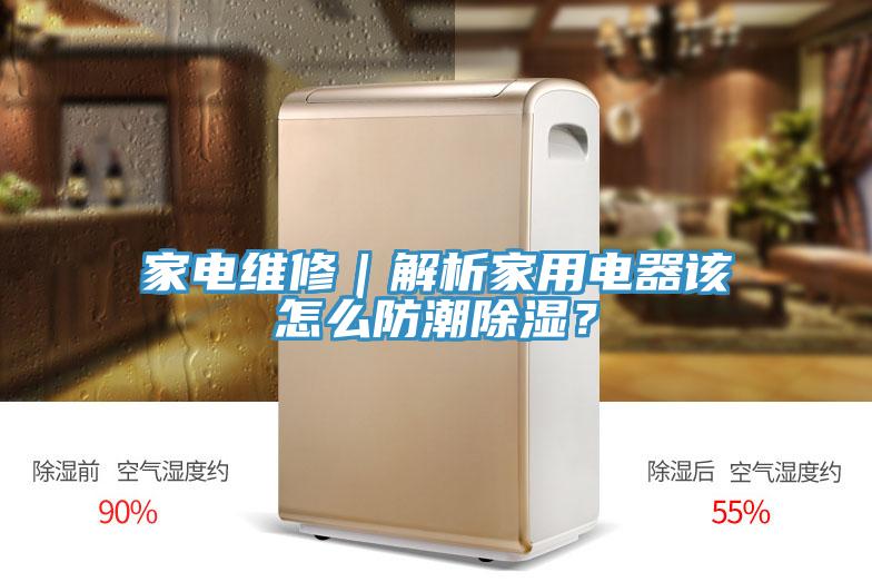 家電維修｜解析家用電器該怎么防潮除濕？
