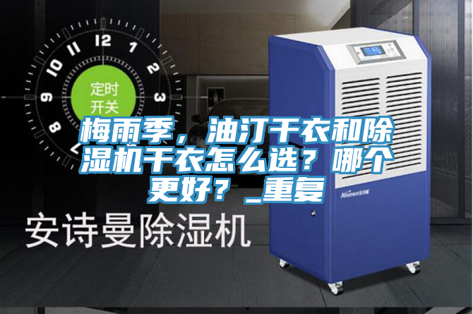 梅雨季，油汀干衣和除濕機干衣怎么選？哪個更好？_重復(fù)