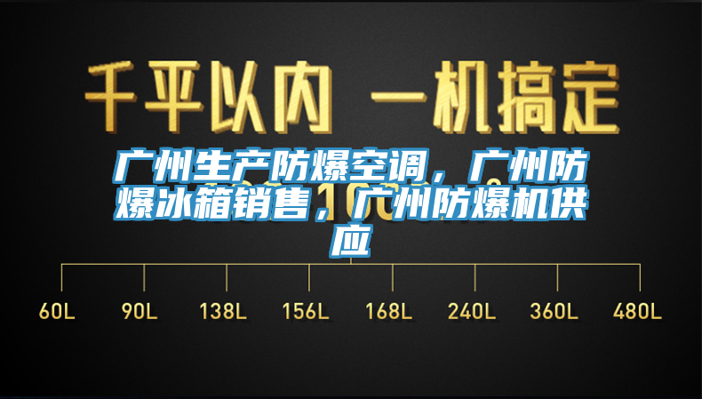 廣州生產(chǎn)防爆空調(diào)，廣州防爆冰箱銷售，廣州防爆機(jī)供應(yīng)