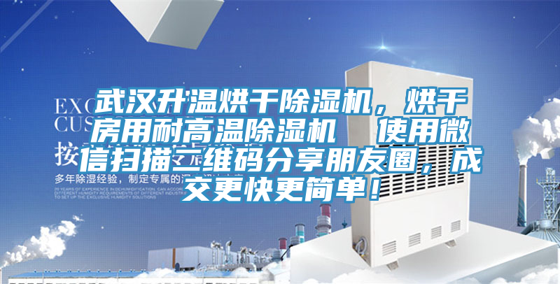 武漢升溫烘干除濕機(jī)，烘干房用耐高溫除濕機(jī)  使用微信掃描二維碼分享朋友圈，成交更快更簡(jiǎn)單！