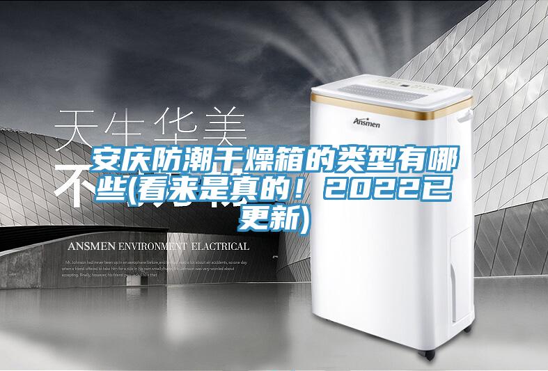 安慶防潮干燥箱的類型有哪些(看來是真的！2022已更新)