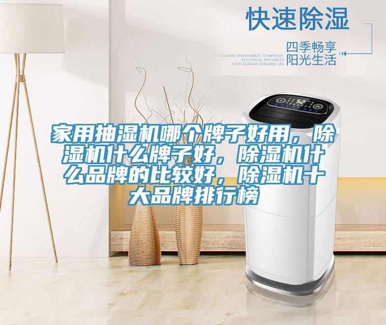 家用抽濕機哪個牌子好用，除濕機什么牌子好，除濕機什么品牌的比較好，除濕機十大品牌排行榜