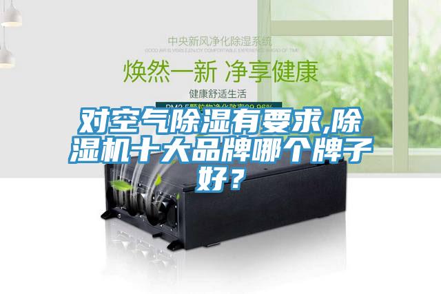 對(duì)空氣除濕有要求,除濕機(jī)十大品牌哪個(gè)牌子好？