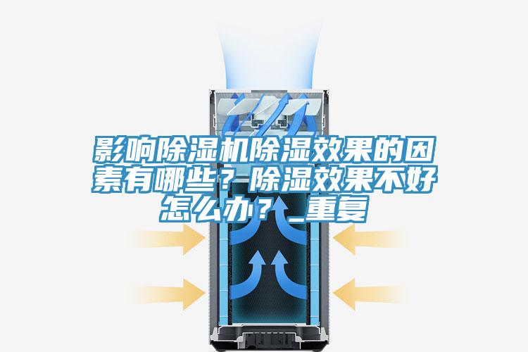 影響除濕機(jī)除濕效果的因素有哪些？除濕效果不好怎么辦？_重復(fù)