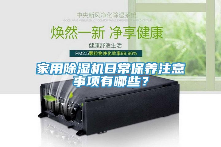 家用除濕機(jī)日常保養(yǎng)注意事項(xiàng)有哪些？