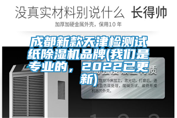 成都新款天津檢測試紙除濕機(jī)品牌(我們是專業(yè)的，2022已更新)