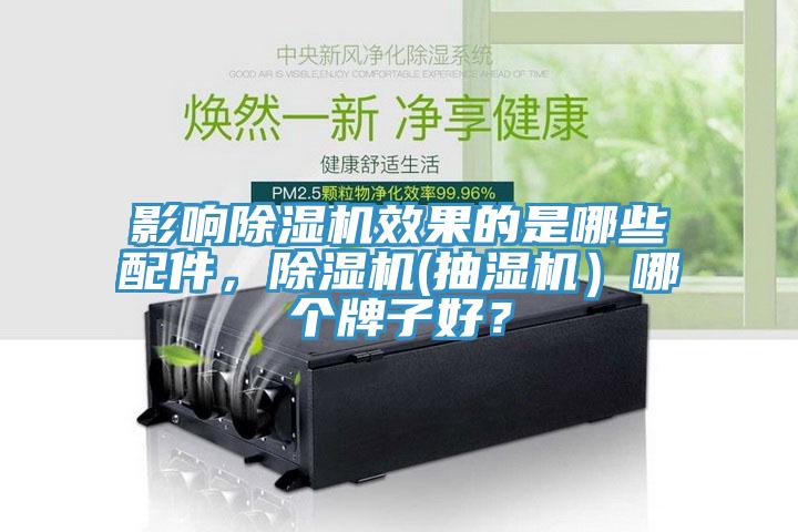 影響除濕機(jī)效果的是哪些配件，除濕機(jī)(抽濕機(jī)）哪個(gè)牌子好？