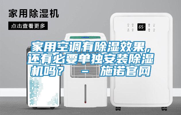 家用空調(diào)有除濕效果，還有必要單獨(dú)安裝除濕機(jī)嗎？ – 施諾官網(wǎng)