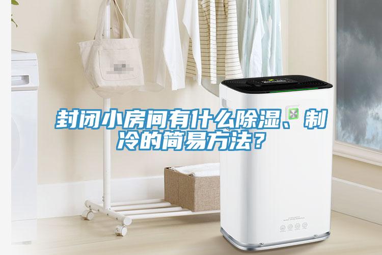 封閉小房間有什么除濕、制冷的簡(jiǎn)易方法？