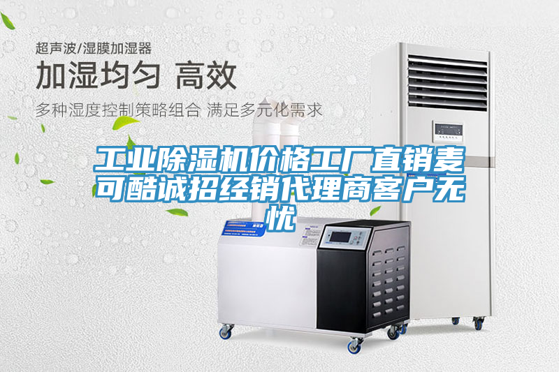 工業(yè)除濕機(jī)價(jià)格工廠直銷麥可酷誠招經(jīng)銷代理商客戶無憂