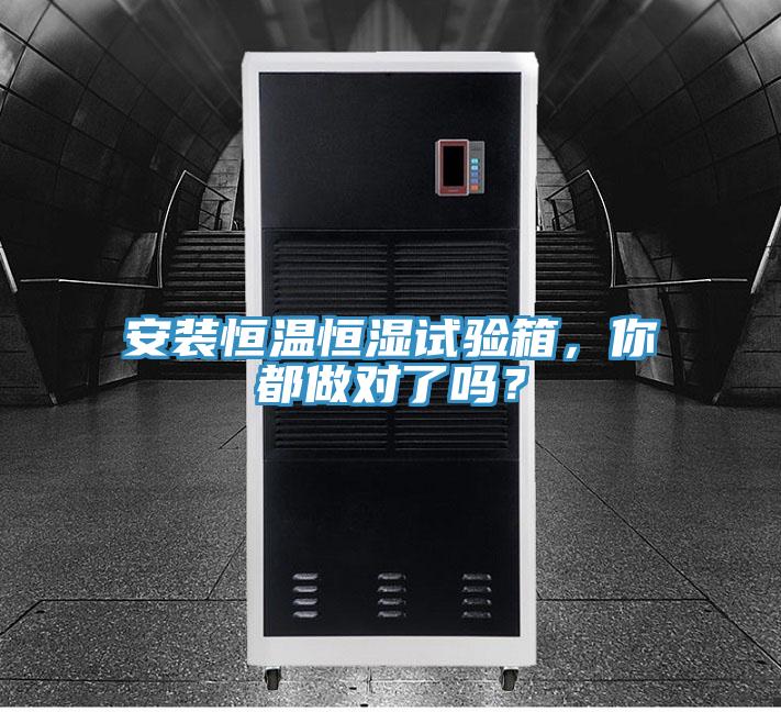 安裝恒溫恒濕試驗箱，你都做對了嗎？