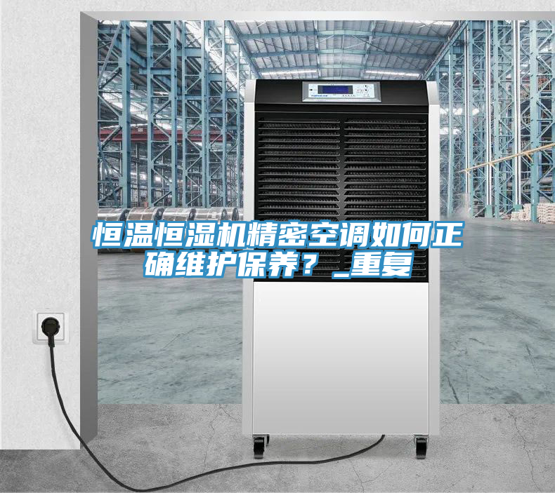 恒溫恒濕機(jī)精密空調(diào)如何正確維護(hù)保養(yǎng)？_重復(fù)