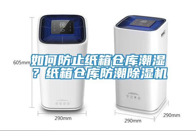 如何防止紙箱倉庫潮濕？紙箱倉庫防潮除濕機