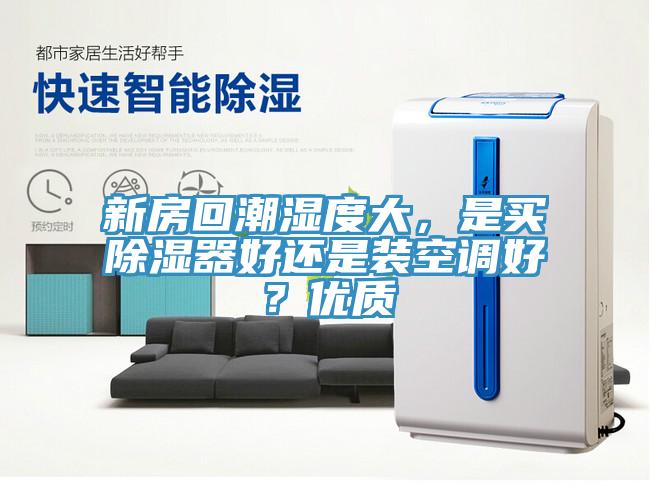 新房回潮濕度大，是買除濕器好還是裝空調(diào)好？優(yōu)質