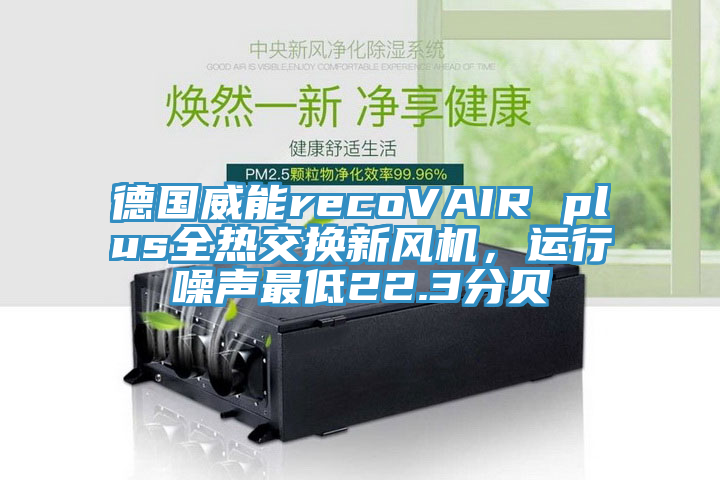 德國威能recoVAIR plus全熱交換新風(fēng)機(jī)，運(yùn)行噪聲最低22.3分貝