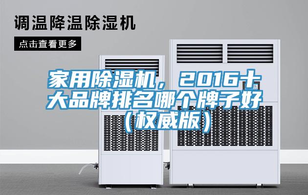 家用除濕機，2016十大品牌排名哪個牌子好（權威版）