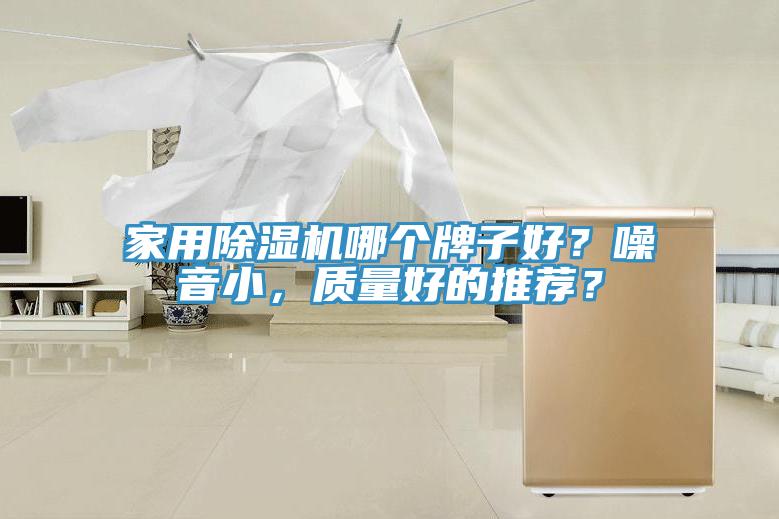家用除濕機哪個牌子好？噪音小，質(zhì)量好的推薦？
