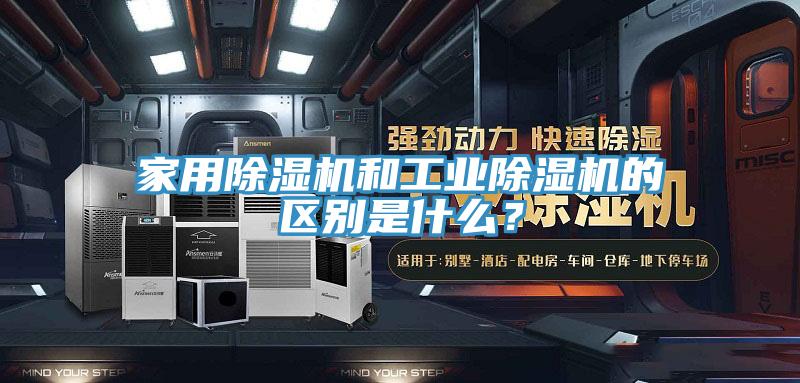 家用除濕機(jī)和工業(yè)除濕機(jī)的區(qū)別是什么？