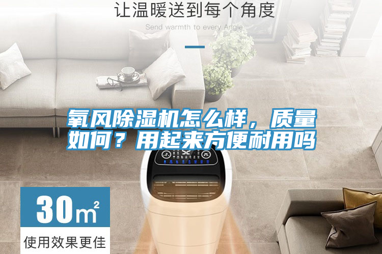 氧風(fēng)除濕機(jī)怎么樣，質(zhì)量如何？用起來方便耐用嗎