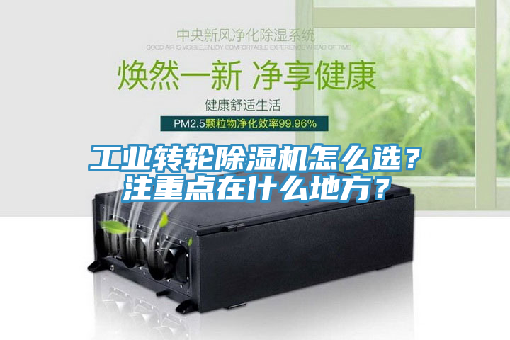 工業(yè)轉輪除濕機怎么選？注重點在什么地方？
