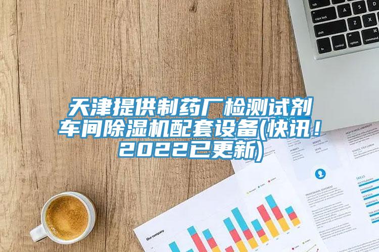 天津提供制藥廠檢測(cè)試劑車間除濕機(jī)配套設(shè)備(快訊！2022已更新)