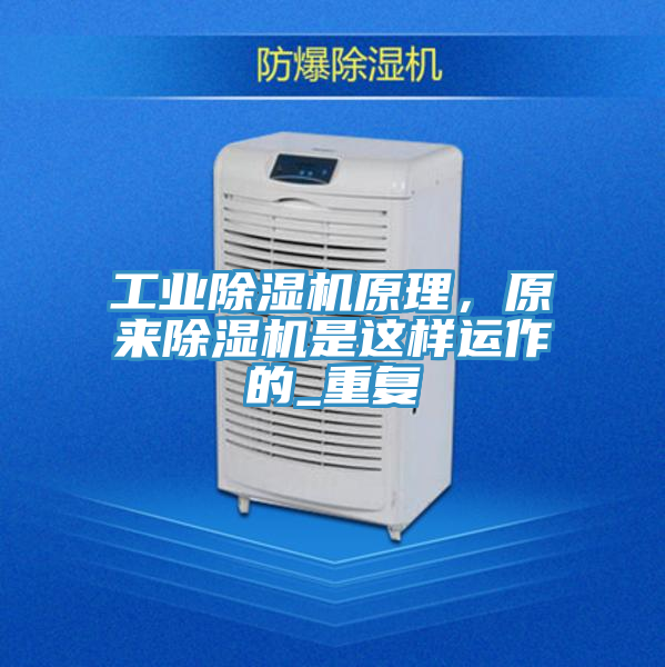 工業(yè)除濕機原理，原來除濕機是這樣運作的_重復(fù)