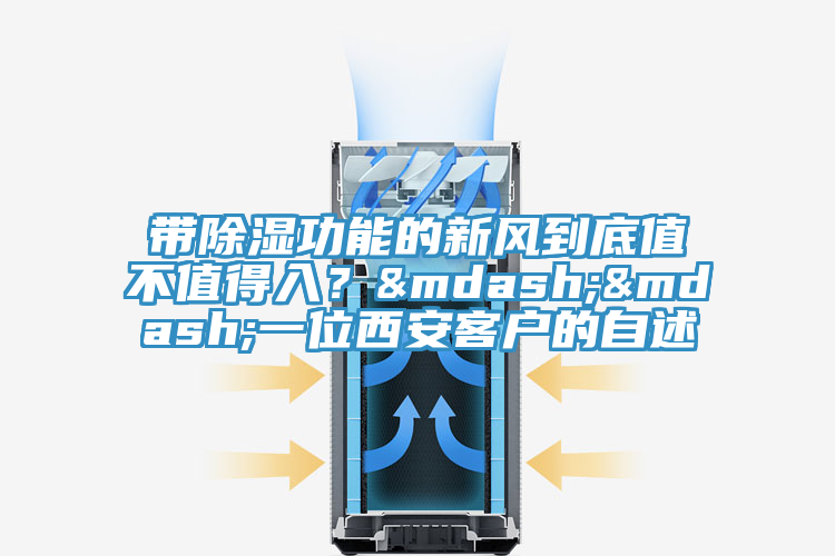 帶除濕功能的新風(fēng)到底值不值得入？——一位西安客戶的自述