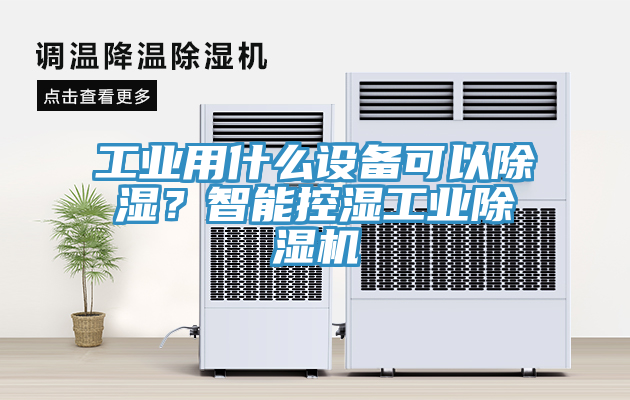 工業(yè)用什么設(shè)備可以除濕？智能控濕工業(yè)除濕機(jī)