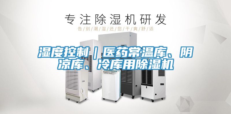 濕度控制｜醫(yī)藥常溫庫(kù)、陰涼庫(kù)、冷庫(kù)用除濕機(jī)