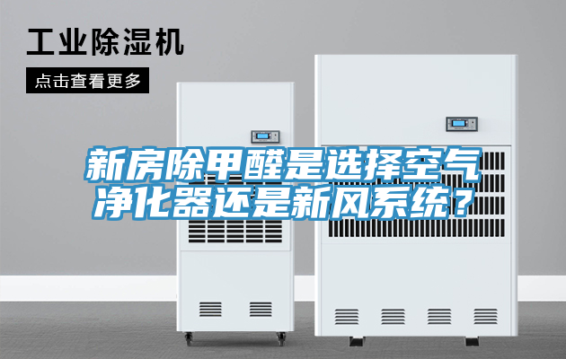 新房除甲醛是選擇空氣凈化器還是新風(fēng)系統(tǒng)？
