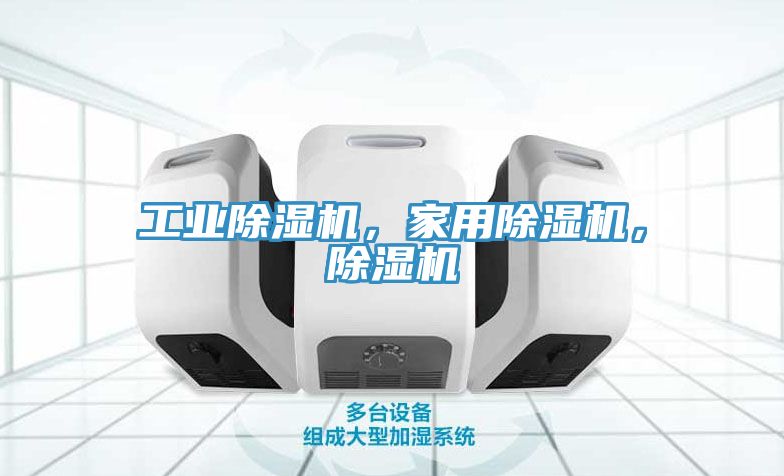 工業(yè)除濕機(jī)，家用除濕機(jī)，除濕機(jī)