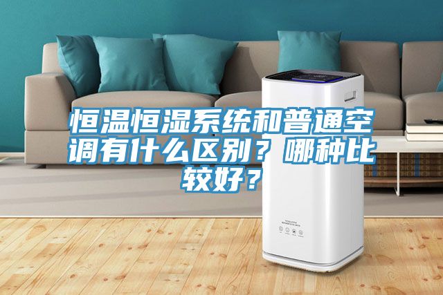 恒溫恒濕系統(tǒng)和普通空調(diào)有什么區(qū)別？哪種比較好？