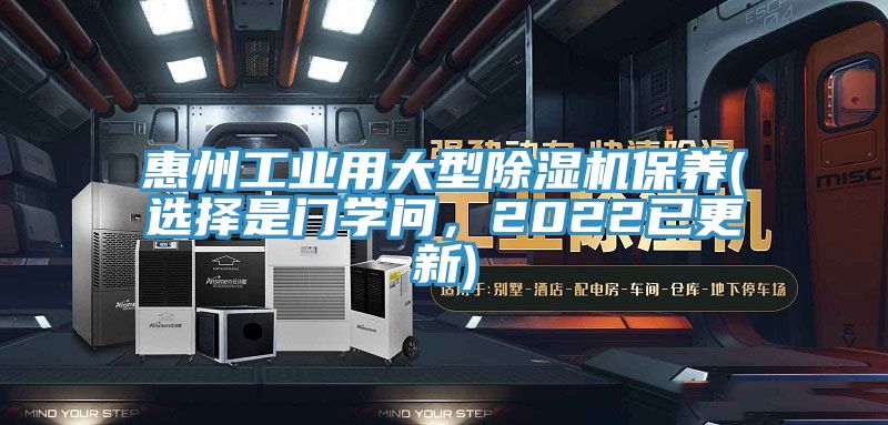 惠州工業(yè)用大型除濕機保養(yǎng)(選擇是門學(xué)問，2022已更新)