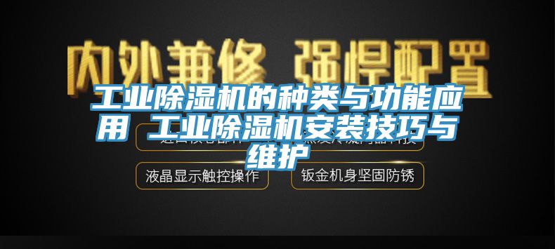 工業(yè)除濕機的種類與功能應(yīng)用 工業(yè)除濕機安裝技巧與維護(hù)