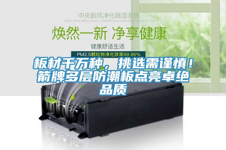 板材千萬(wàn)種，挑選需謹(jǐn)慎！箭牌多層防潮板點(diǎn)亮卓絕品質(zhì)