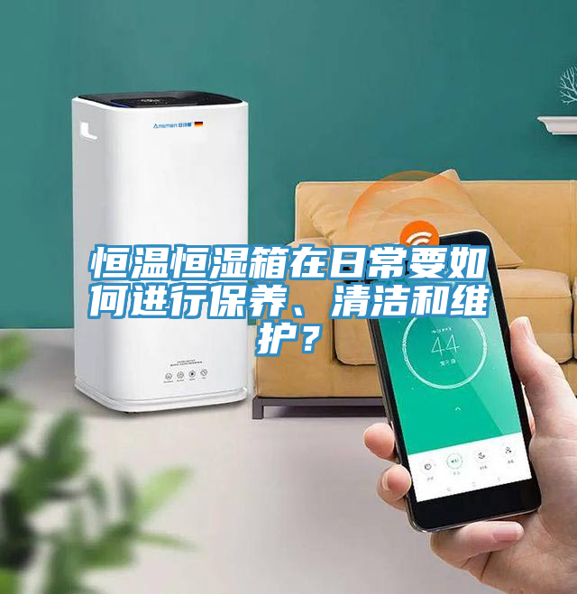 恒溫恒濕箱在日常要如何進(jìn)行保養(yǎng)、清潔和維護(hù)？