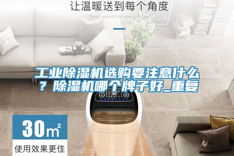 工業(yè)除濕機(jī)選購要注意什么？除濕機(jī)哪個(gè)牌子好_重復(fù)